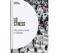Lo stress : Che cos'e' e come ci colpisce: SCOPRIRE LE NEUROSCIENZE