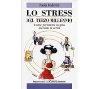 Lo stress da terzo millennio. Come prendersi in giro dicendo la verità