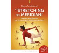 Lo stretching dei meridiani. Liberare l'energia vitale per riconquistare il benessere psicofisico. Manuale teorico-pratico. Nuova ediz.