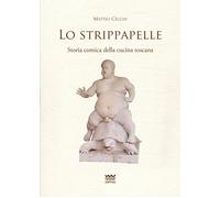 Lo strippapelle. Storia comica della cucina toscana - Cecchi Matteo