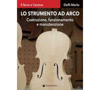 Lo strumento ad arco. Costruzione, funzionamento e manutenzione. Il ferro e l'anima