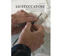 Lo stuccatore. Manuale di tecniche tradizionali per la realizzazione a marmorino