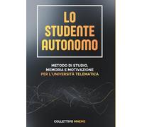 Lo Studente Autonomo: Metodo di Studio, Memoria e Motivazione per l’Università Telematica
