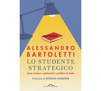 Libri Alessandro Bartoletti - Lo Studente Strategico. Come Risolvere Rapidamente