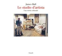 Lo studio d'artista. Una storia culturale - Hall James