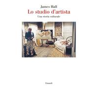 Lo studio d'artista. Una storia culturale [Paperback] [Oct 25, 2022] Hall, James