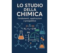 LO STUDIO DELLA CHIMICA: Fondamenti, applicazioni e prospettive