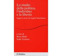 Lo studio della politica, l'individuo e la libertà. Scritti in onore di Angelo Panebianco