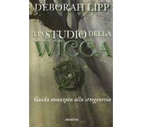 Lo studio della wicca. Guida avanzata alla stregoneria