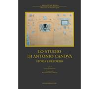 Lo studio di Antonio Canova. Storia e restauro. Ediz. illustrata