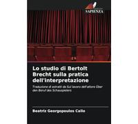 Lo studio di Bertolt Brecht sulla pratica dell'interpretazione: Traduzione di estratti da Sul lavoro dell'attore Über den Beruf des Schauspielers