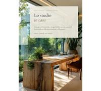 Lo studio in casa: Strategie architettoniche e design biofilico per uno spazio di lavoro dedicato alla concentrazione e al benessere