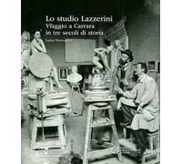 Lo studio Lazzerini. Viaggio a Carrara in tre secoli di storia. Ediz. illustrata