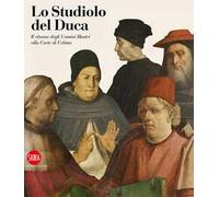Lo studiolo del Duca. Il ritorno degli uomini illustri alla Corte di Urbino. Ediz. illustrata