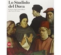 Lo studiolo del Duca. Il ritorno degli uomini illustri alla Corte di Urbino. Ediz. illustrata