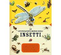 Lo stupefacente mondo degli insetti. Ediz. a colori