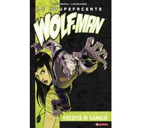 Lo stupefacente Wolf-Man. Vol. 2: Eredità di sangue