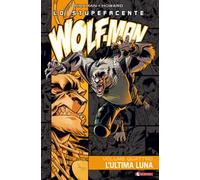 Lo stupefacente Wolf-Man. L' ultima luna (Vol. 4)