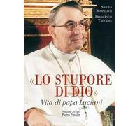 Lo stupore di Dio. Vita di papa Luciani. Nuova ediz.