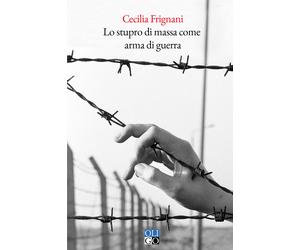 Lo stupro di massa come arma di guerra - Frignani Cecilia