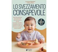 LO SVEZZAMENTO CONSAPEVOLE: Dall’introduzione dei primi Cibi all’Autonomia a Tavola: Consigli Scientifici, Strategie Pratiche e Gustose Ricette per Crescere al meglio il vostro Bimbo.