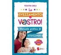 Lo svezzamento è vostro Manuale pratico di autosvezzamento - Pediatra Carla