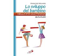 Lo sviluppo del bambino nella vita quotidiana. Da 0 a 6 anni