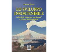 Lo sviluppo insostenibile. La fine della «questione meridionale» e il futuro del Mezzogiorno