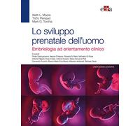 Lo sviluppo prenatale dell'uomo. Embriologia ad orientamento clinico