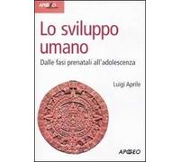 Lo sviluppo umano. Dalle fasi prenatali all'adolescenza