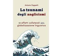 Lo tsunami degli anglicismi. Gli effetti collaterali della globalizzazione linguistica