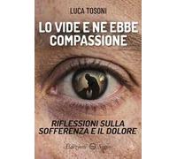Lo vide e ne ebbe compassione. Riflessioni sulla sofferenza e il dolore