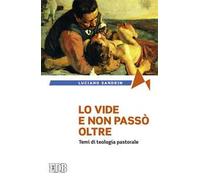 Lo vide e non passò oltre. Temi di teologia pastorale