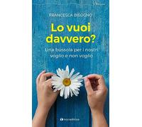 Lo vuoi davvero? Una bussola per i nostri voglio e non voglio