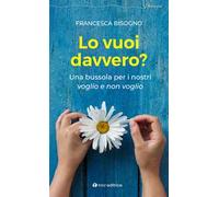 Lo vuoi davvero? Una bussola per i nostri voglio e non voglio