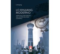 Lo Xinjiang moderno. Armonia e sviluppo nel cuore dell'Asia centrale - Xin...