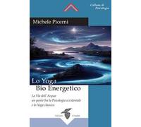 Lo yoga bio energetico. La via dell'acqua: un ponte fra la psicologia occidentale e lo yoga classico
