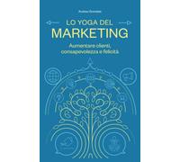 Lo Yoga del Marketing: Aumentare clienti, consapevolezza e felicità