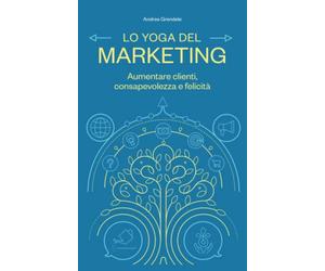 Lo Yoga del Marketing: Aumentare clienti, consapevolezza e felicità