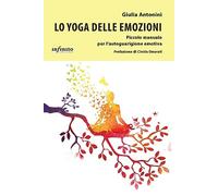 Lo yoga delle emozioni Piccolo manuale per l'autoguarigione emotiva