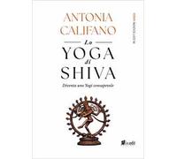 Lo yoga di Shiva. Diventa uno Yogi consapevole