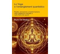 Lo Yoga e l’entanglement quantistico: Realtà, percezione e trasformazione nella saggezza orientale e nella fisica dei quanti.