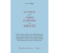 Lo yoga per il corpo, il respiro e la mente - Mohan A. G.