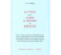 Lo yoga per il corpo, il respiro e la mente Mohan, A. G.