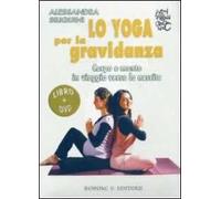 Lo yoga per la gravidanza. Corpo e mente in viaggio verso la nascita. DVD. Con libro