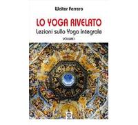 Lo yoga rivelato. Lezioni sullo yoga integrale . Vol. 1