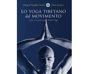 Lo yoga tibetano del movimento. L'arte e la pratica della Yantra Yoga.