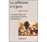 Lo zafferano e il geco. Le scienze della vita nella società islamica del Medioevo