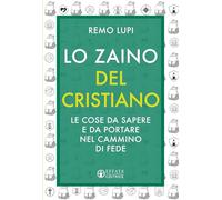 Lo zaino del cristiano. Le cose da sapere e da portare nel cammino di fede