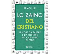 Lo zaino del cristiano. Le cose da sapere e da portare nel cammino di fede